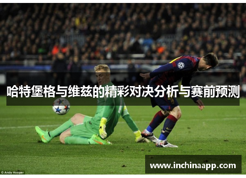 哈特堡格与维兹的精彩对决分析与赛前预测